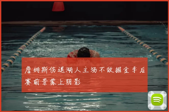 詹姆斯伤退湖人主场不敌掘金季后赛前景蒙上阴影