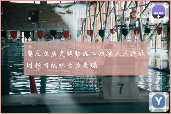奥尼尔历史级数据回顾湖人三连冠时期内线统治力表现