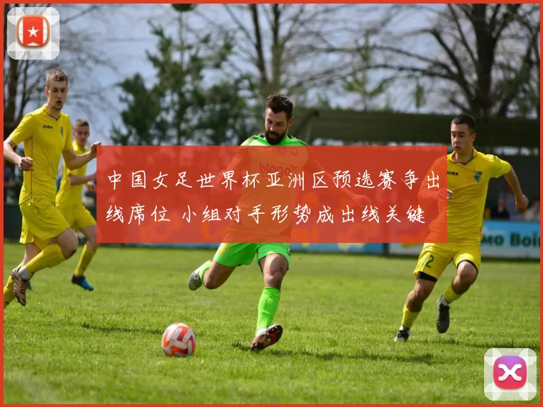 中国女足世界杯亚洲区预选赛争出线席位 小组对手形势成出线关键