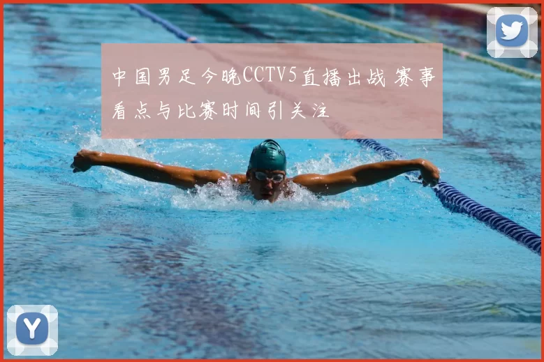 中国男足今晚CCTV5直播出战 赛事看点与比赛时间引关注