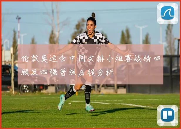 伦敦奥运会中国女排小组赛战绩回顾及四强晋级历程分析